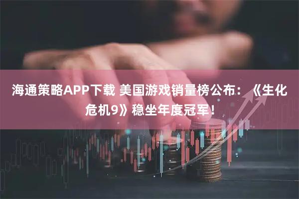 海通策略APP下载 美国游戏销量榜公布：《生化危机9》稳坐年度冠军！